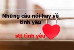 Tổng hợp những câu nói, Stt hay về tình yêu Tổng hợp những câu nói, Stt hay về tình yêu